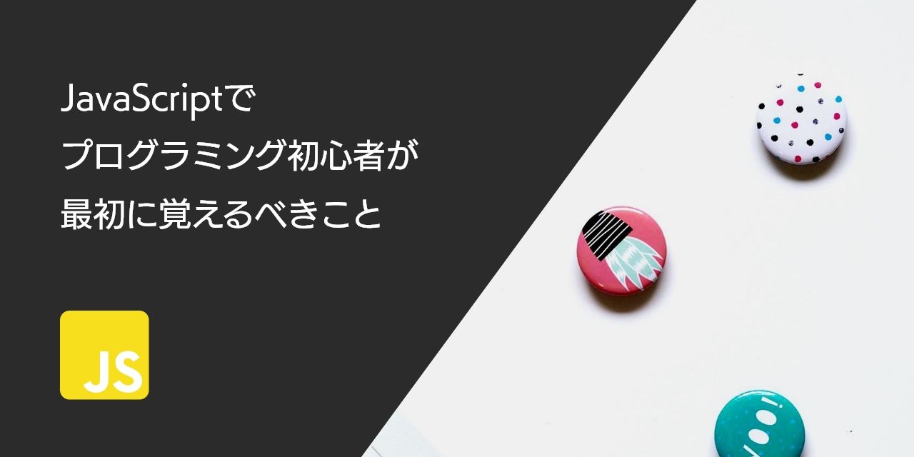 JavaScriptでプログラミング初心者が最初に覚えるべきこと